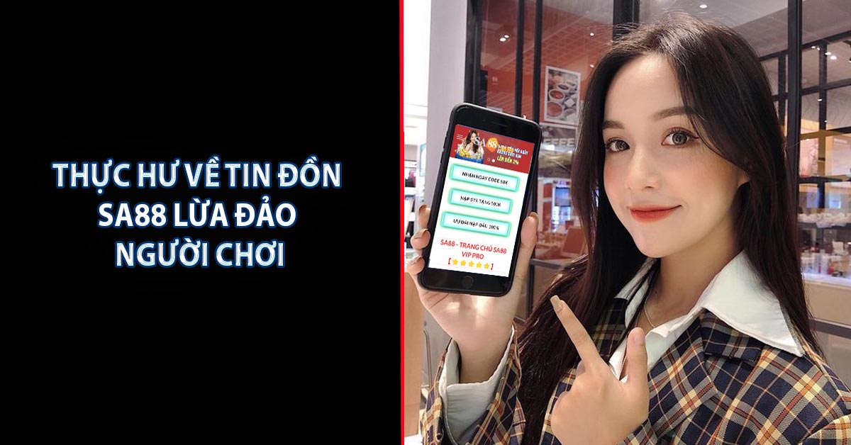 Thực Hư Về Tin Đồn Sa88 Lừa Đảo Người Chơi