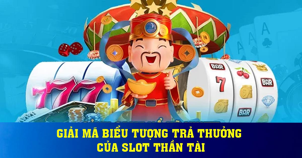 Giải mã biểu tượng trả thưởng của slot thần tài