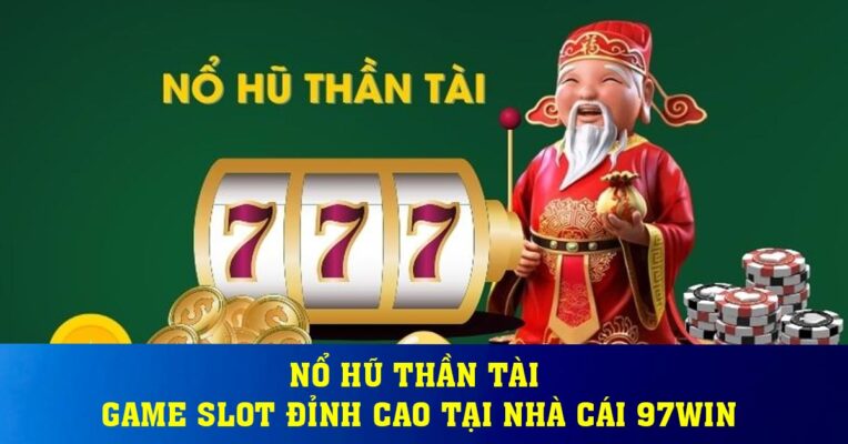 Nổ hũ thần tài - Game slot đỉnh cao tại nhà cái 97win